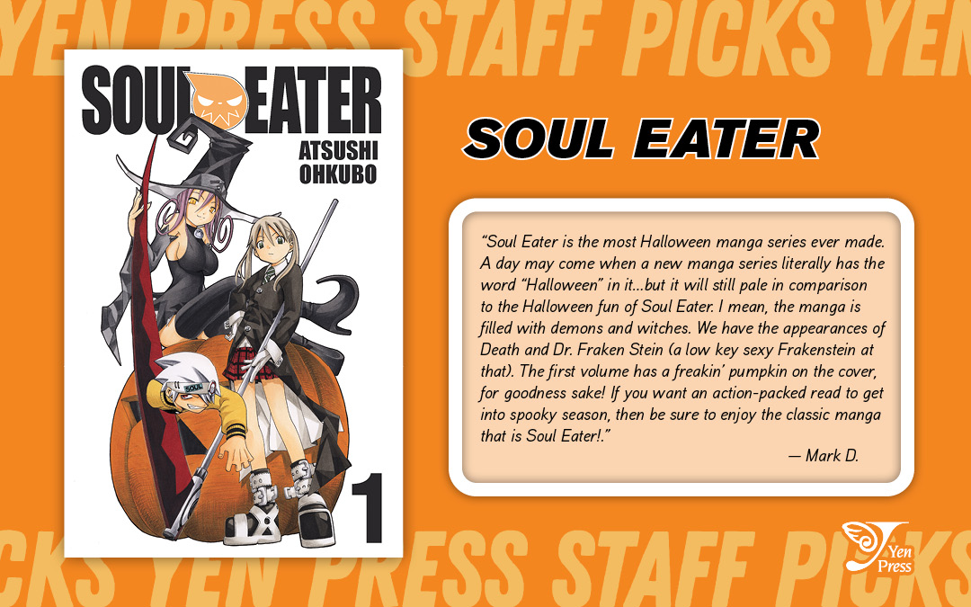 Soul Eater is the most Halloween manga series ever made. A day may come when a new manga series literally has the word “Halloween” in it…but it will still pale in comparison to the Halloween fun of Soul Eater. I mean, the manga is filled with demons and witches. We have the appearances of Death and Dr. Fraken Stein (a low key sexy Frakenstein at that). The first volume has a freakin’ pumpkin on the cover, for goodness sake! If you want an action-packed read to get into spooky season, then be sure to enjoy the classic manga that is Soul Eater!